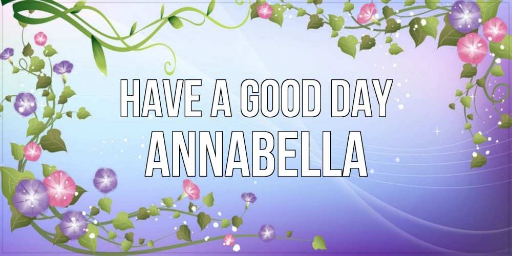 Greetings card с именем, Annabella Have a good day хорошего дня Greetings with text for free download 