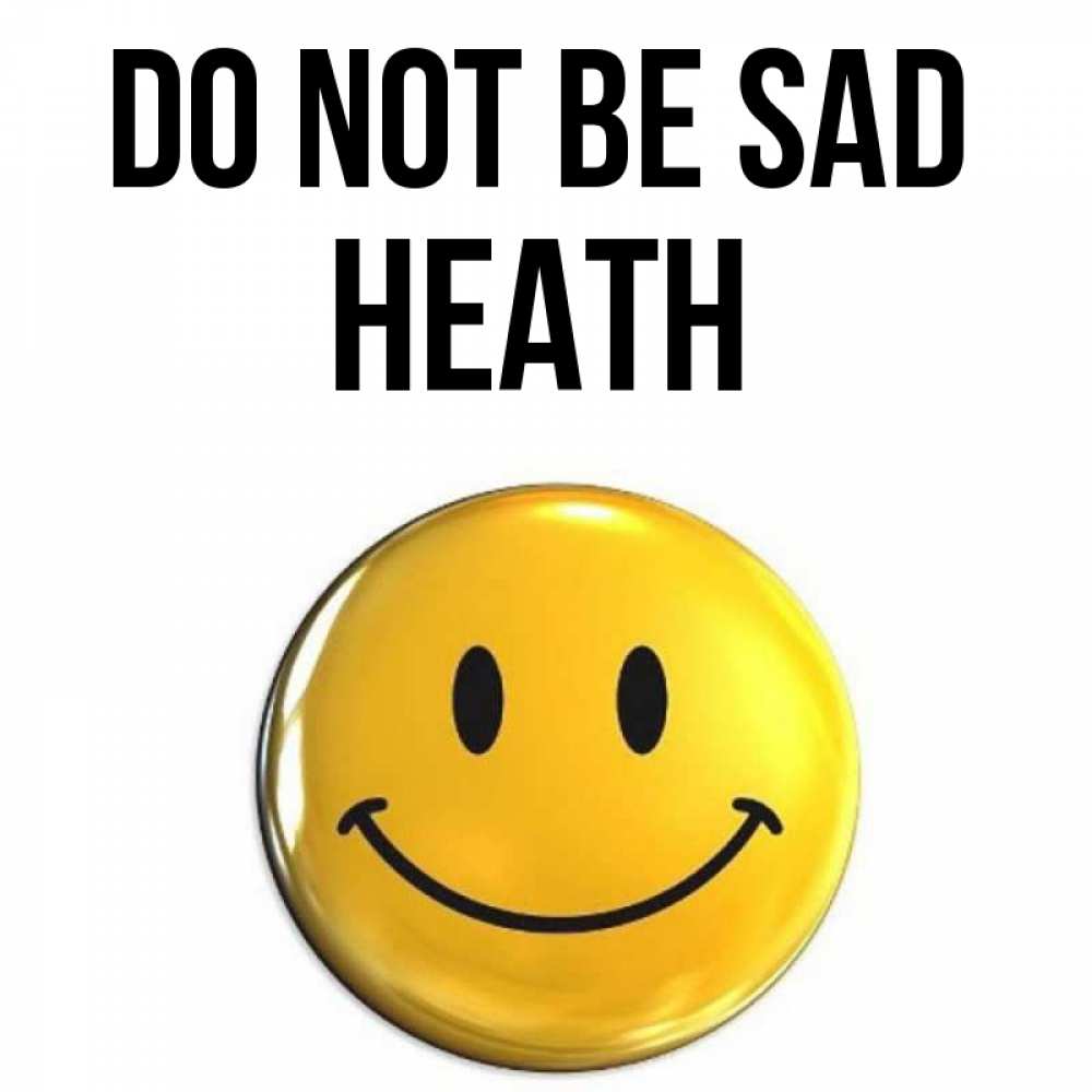Greetings card с именем, Heath Do not be sad триде смайл Greetings with text for free download 