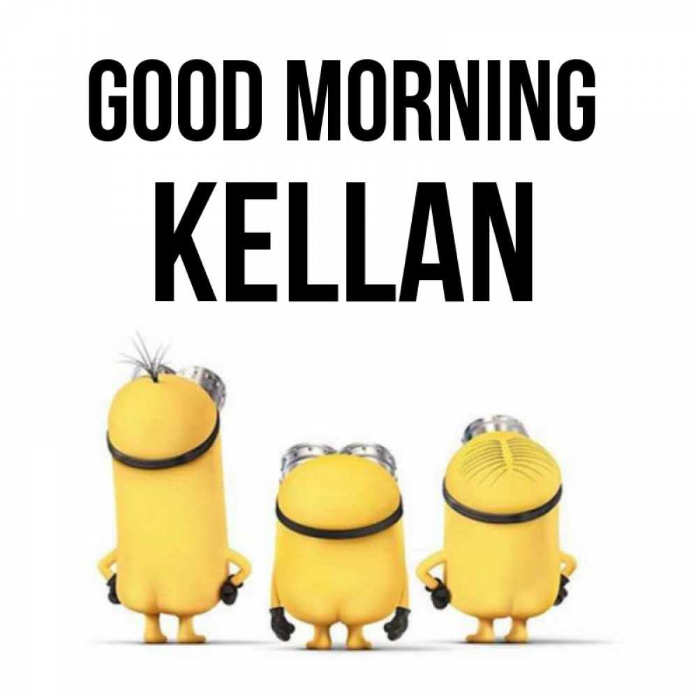 Greetings card с именем, Kellan Good morning подписать открытку онлайн бесплатно Greetings with text for free download 
