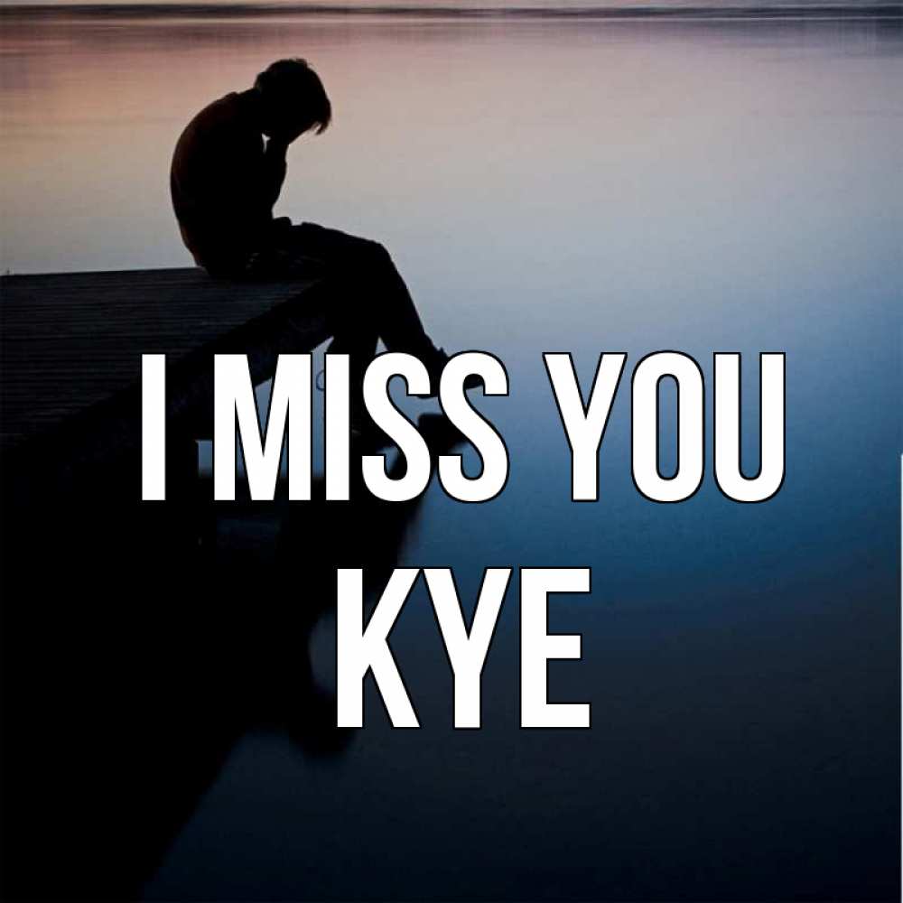 Greetings card с именем, Kye I miss you печаль Greetings with text for free download 