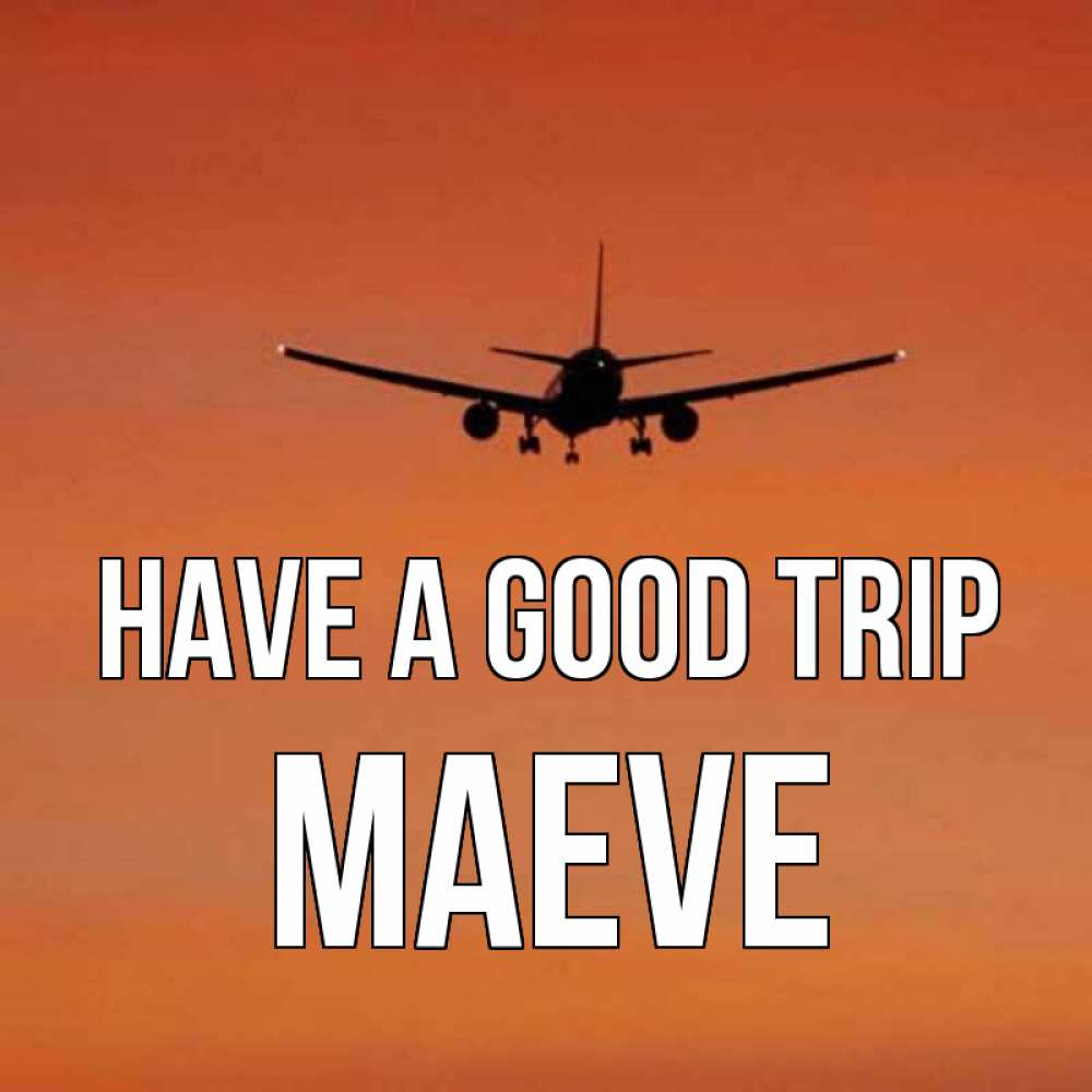 Greetings card с именем, Maeve Have a good trip силуэт самолета Greetings with text for free download 