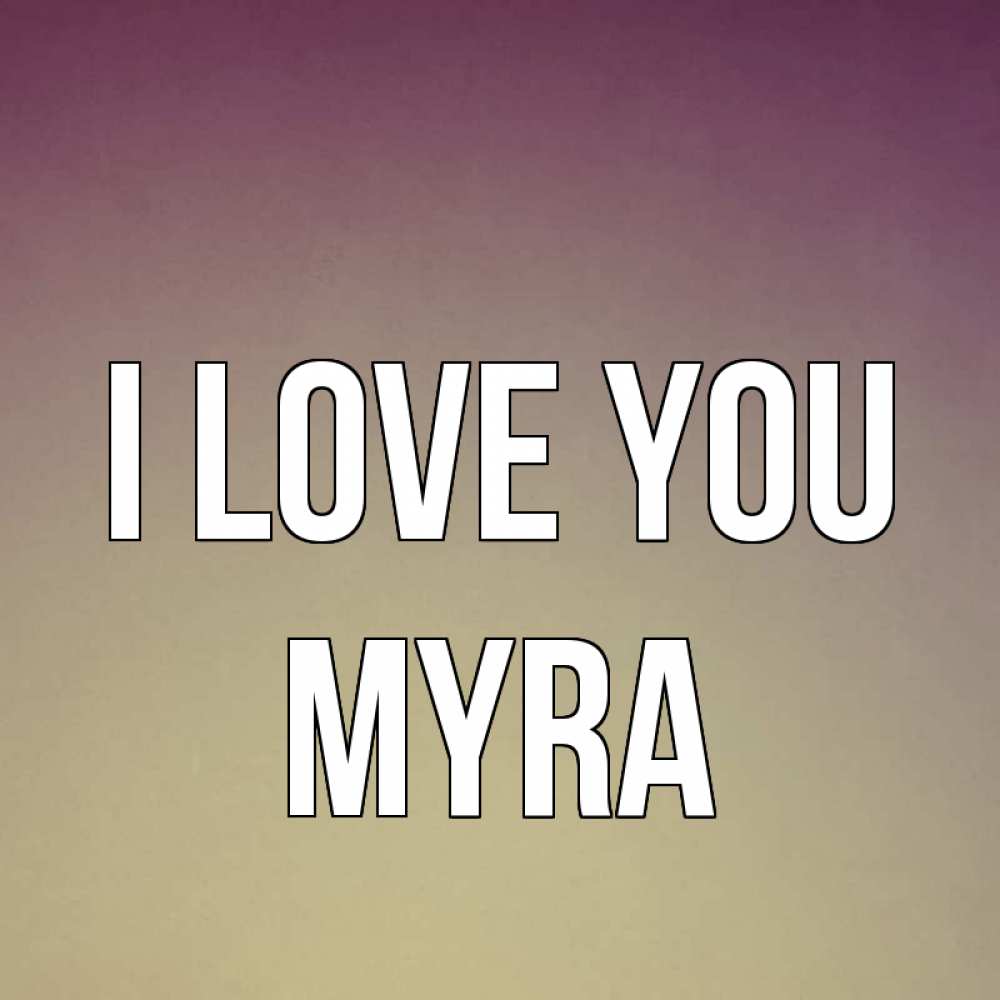 Greetings card с именем, Myra I love you для любимой Greetings with text for free download 