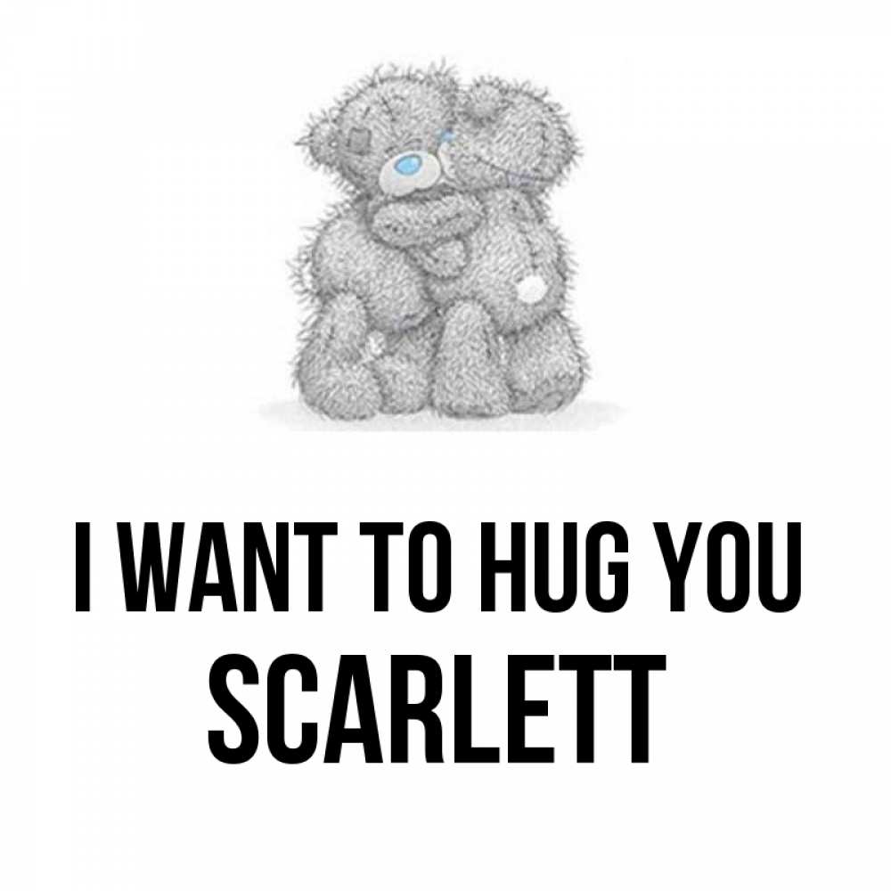 Greetings card с именем, Scarlett I want to hug you два теддика Greetings with text for free download 