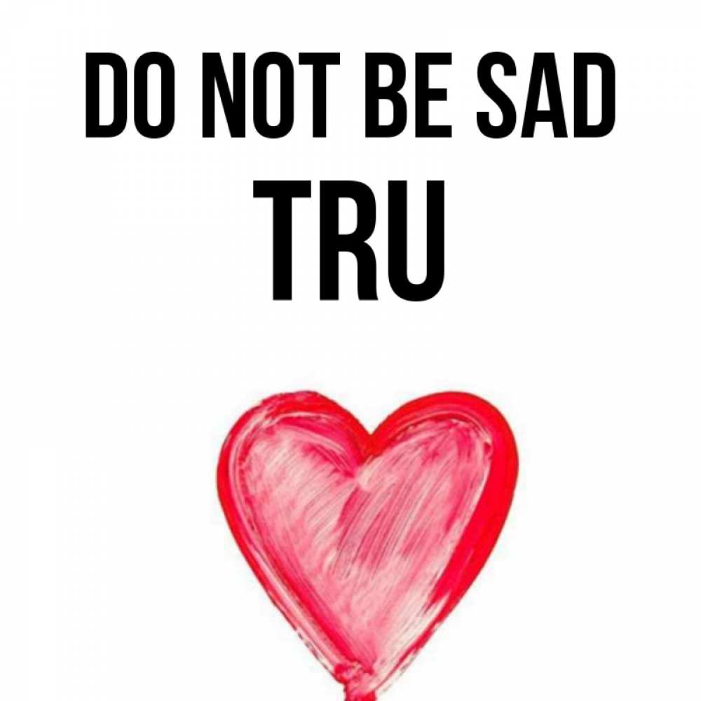 Greetings card с именем, Tru Do not be sad сердечко Greetings with text for free download 