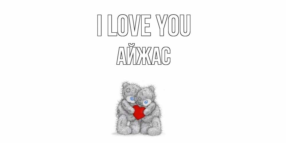 Greetings card с именем, Айжас I love you мишки, сердце Greetings with text for free download 