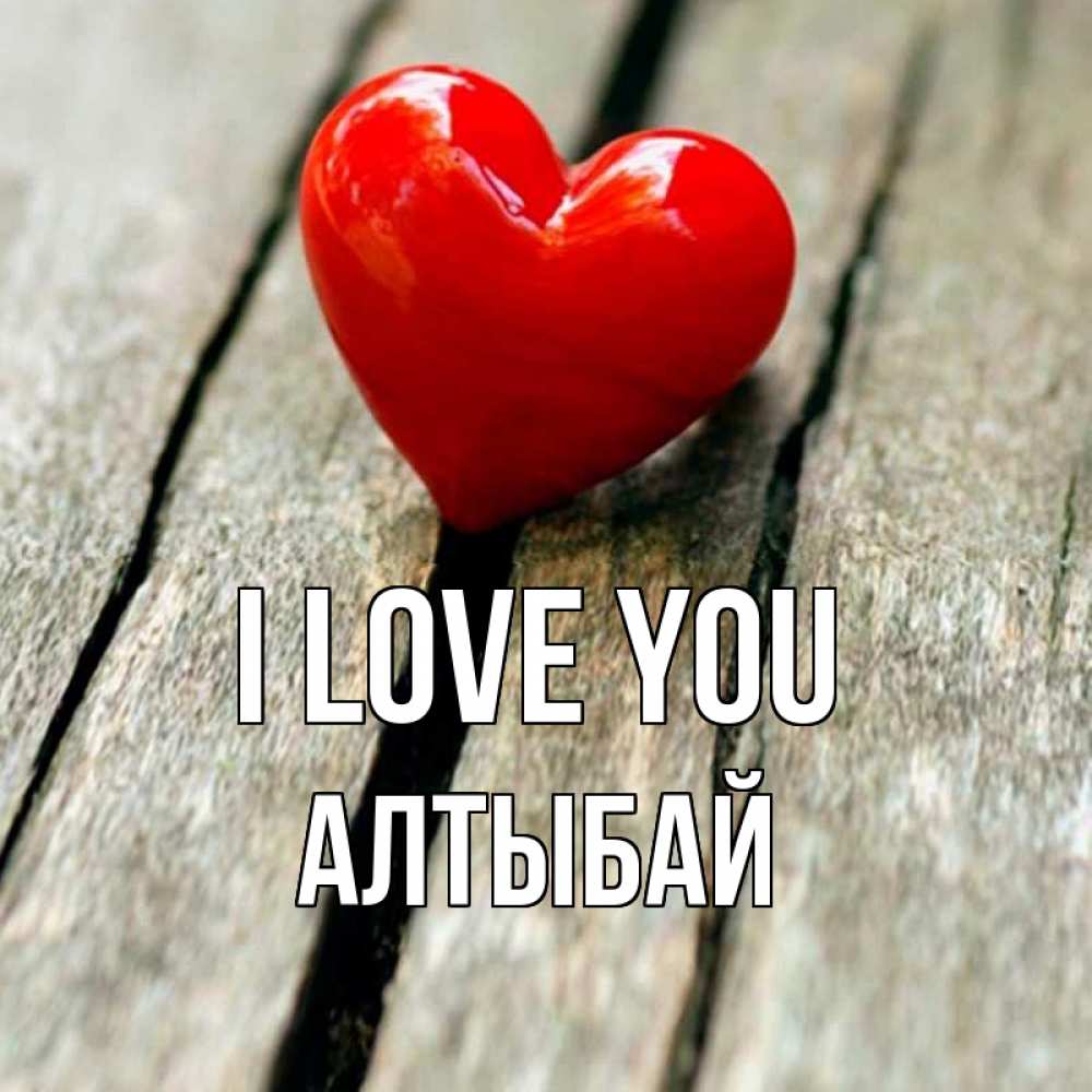 Greetings card с именем, Алтыбай I love you красное 2 Greetings with text for free download 