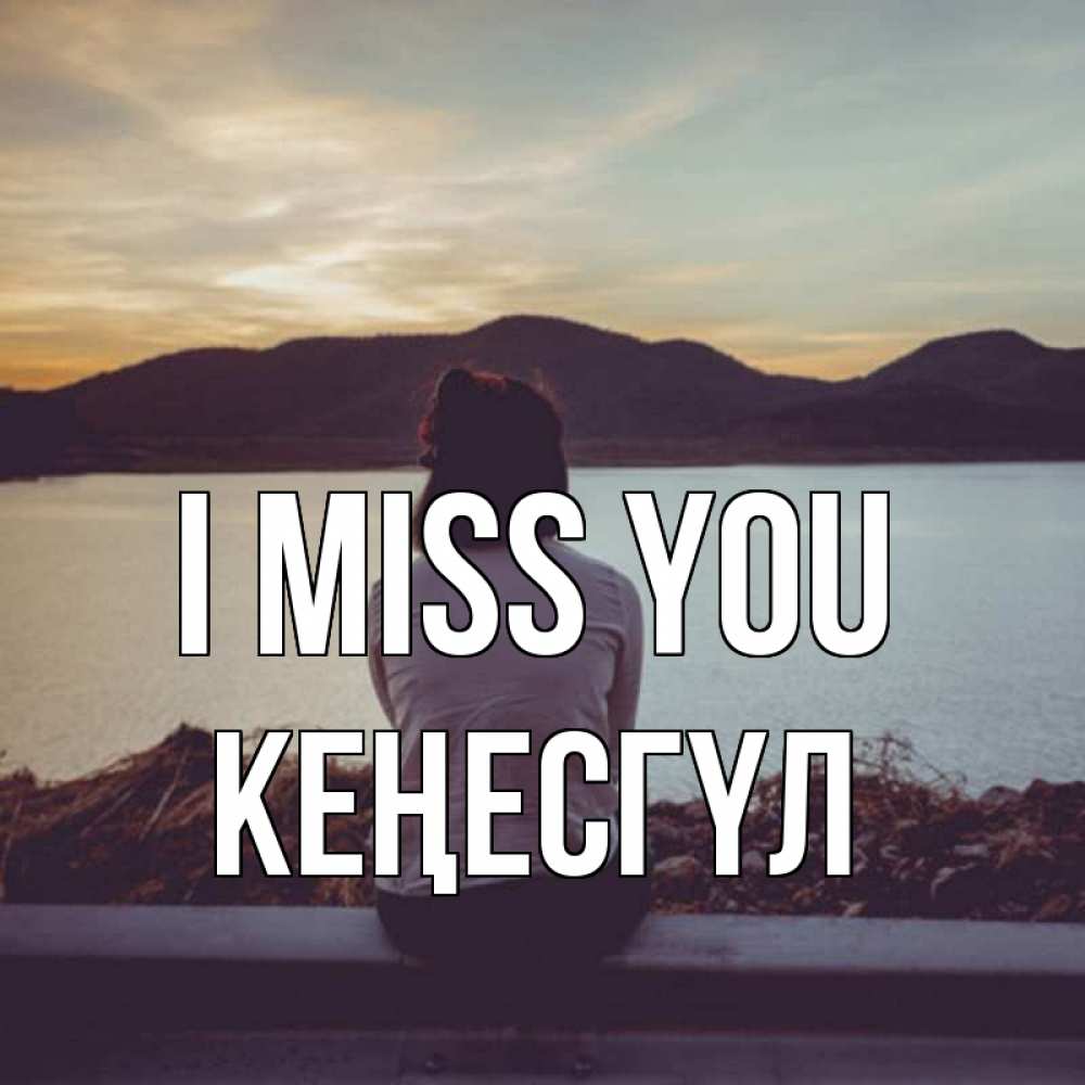 Greetings card с именем, КЕҢЕСГҮЛ I miss you я уже соскучилась Greetings with text for free download 