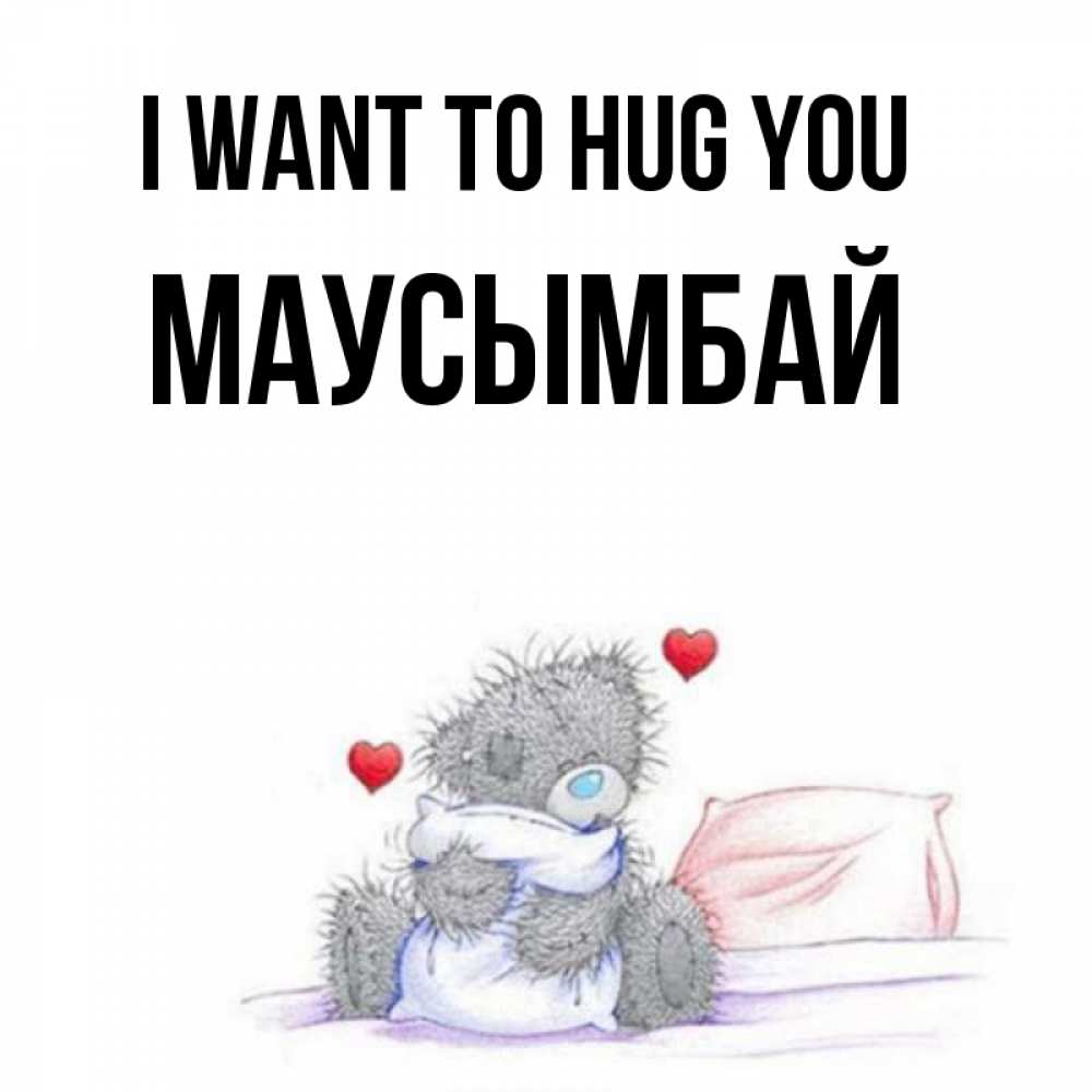 Greetings card с именем, МАУСЫМБАЙ I want to hug you сердечки мишка Тедди и кроватка Greetings with text for free download 