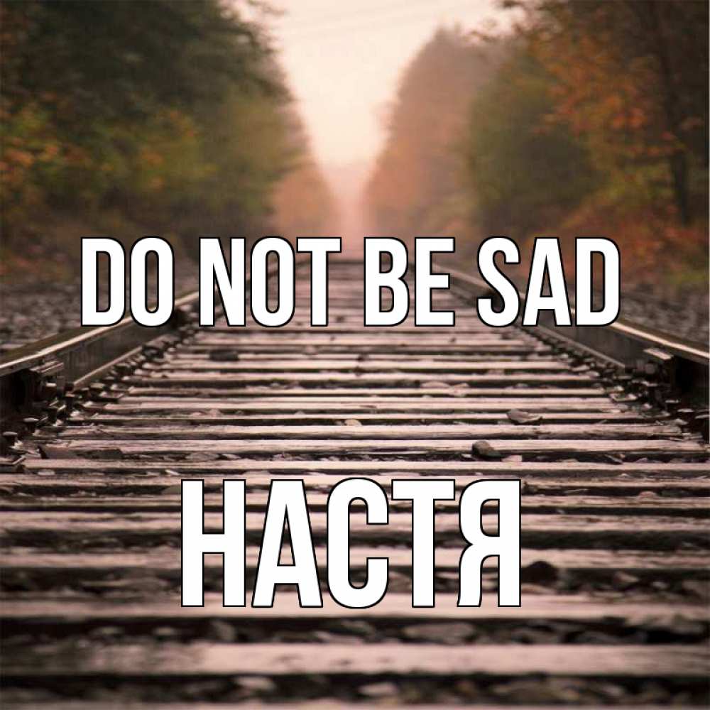 Greetings card с именем, Настя Do not be sad лес и железная дорога Greetings with text for free download 
