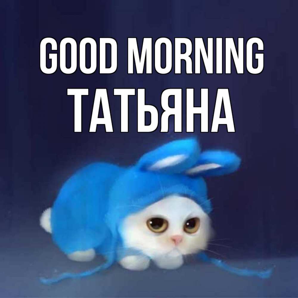 Greetings card с именем, Татьяна Good morning открытки красивые скачать бесплатно Greetings with text for free download 