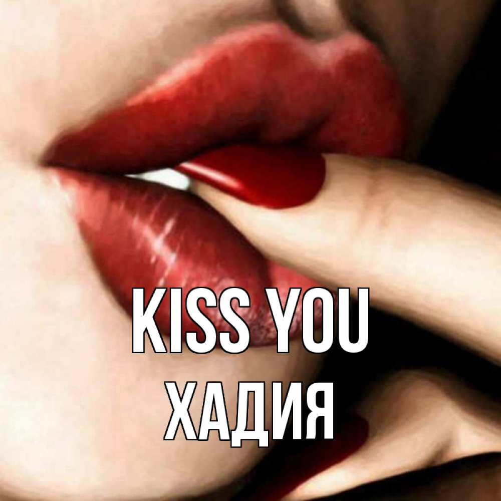 Greetings card с именем, ХАДИЯ Kiss you открытка целую тебя для парня Greetings with text for free download 