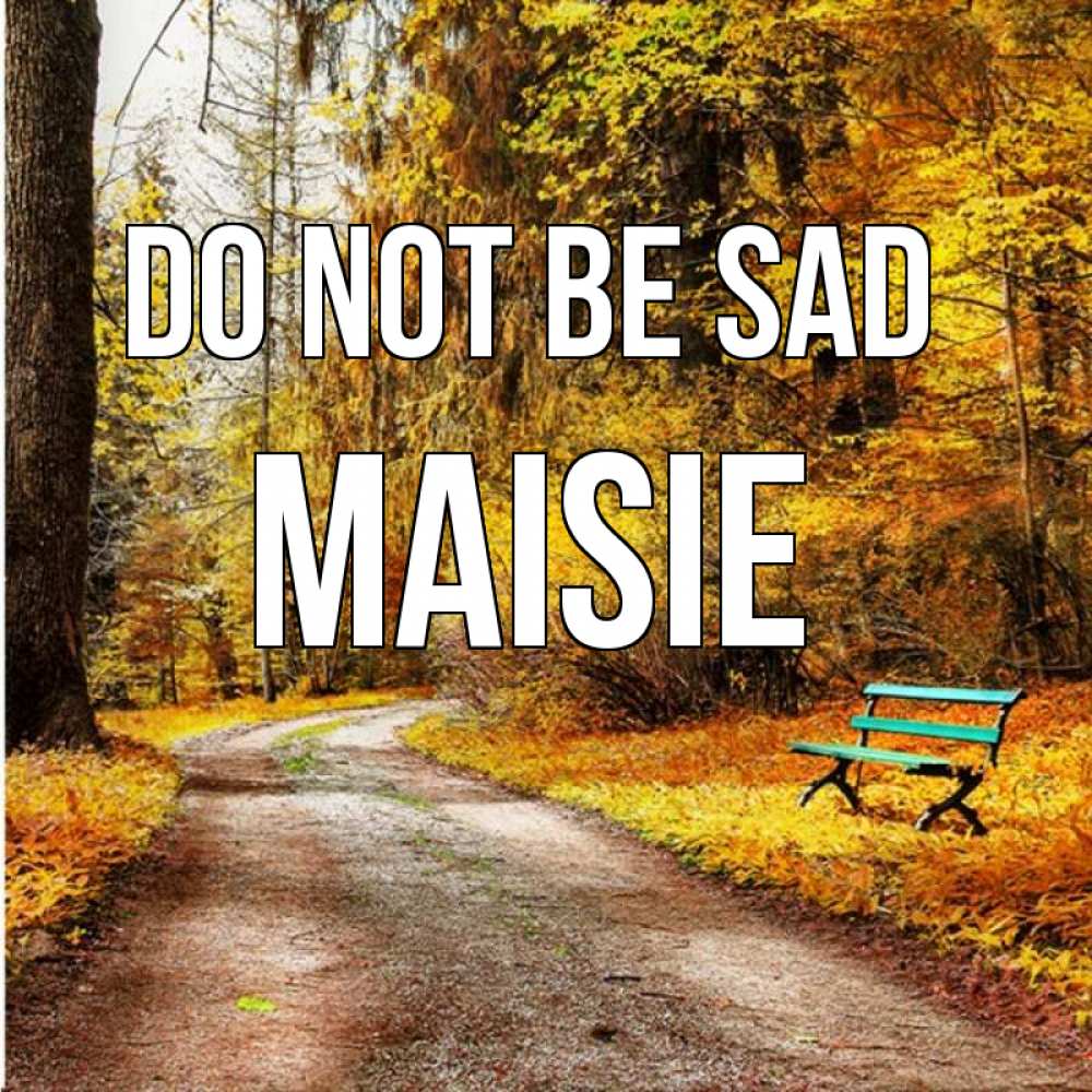 Greetings card с именем, Maisie Do not be sad зеленая лавочка Greetings with text for free download 