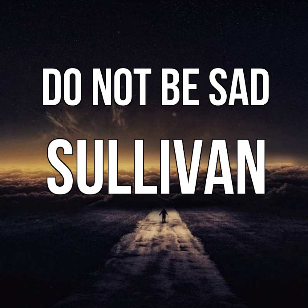 Greetings card с именем, Sullivan Do not be sad дорога в никуда Greetings with text for free download 