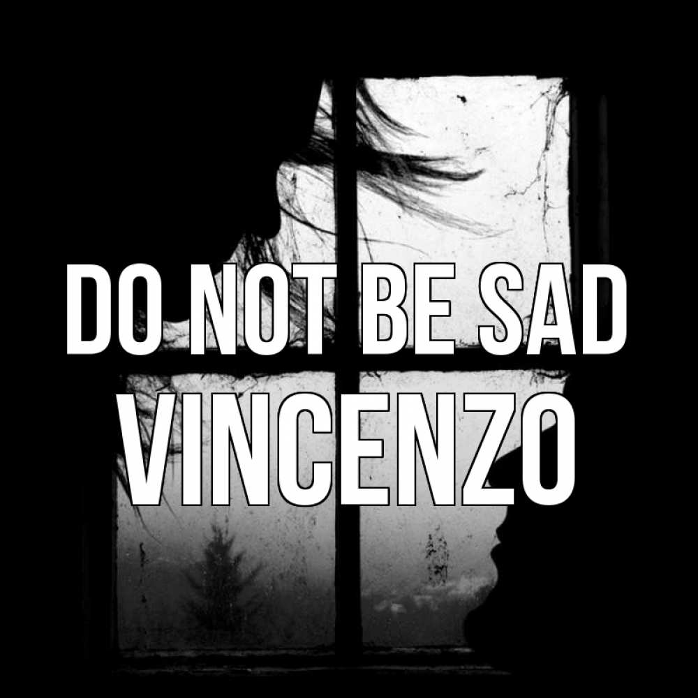 Greetings card с именем, Vincenzo Do not be sad открытки для родных Greetings with text for free download 