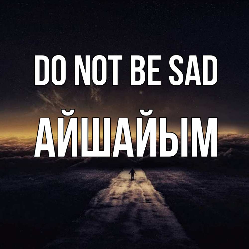 Greetings card с именем, АЙШАЙЫМ Do not be sad дорога в никуда Greetings with text for free download 