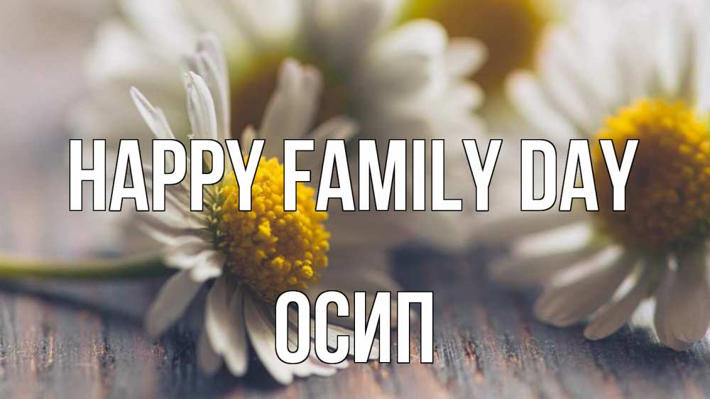 Greetings card с именем, Осип happy family day с днем семьи Greetings with text for free download 