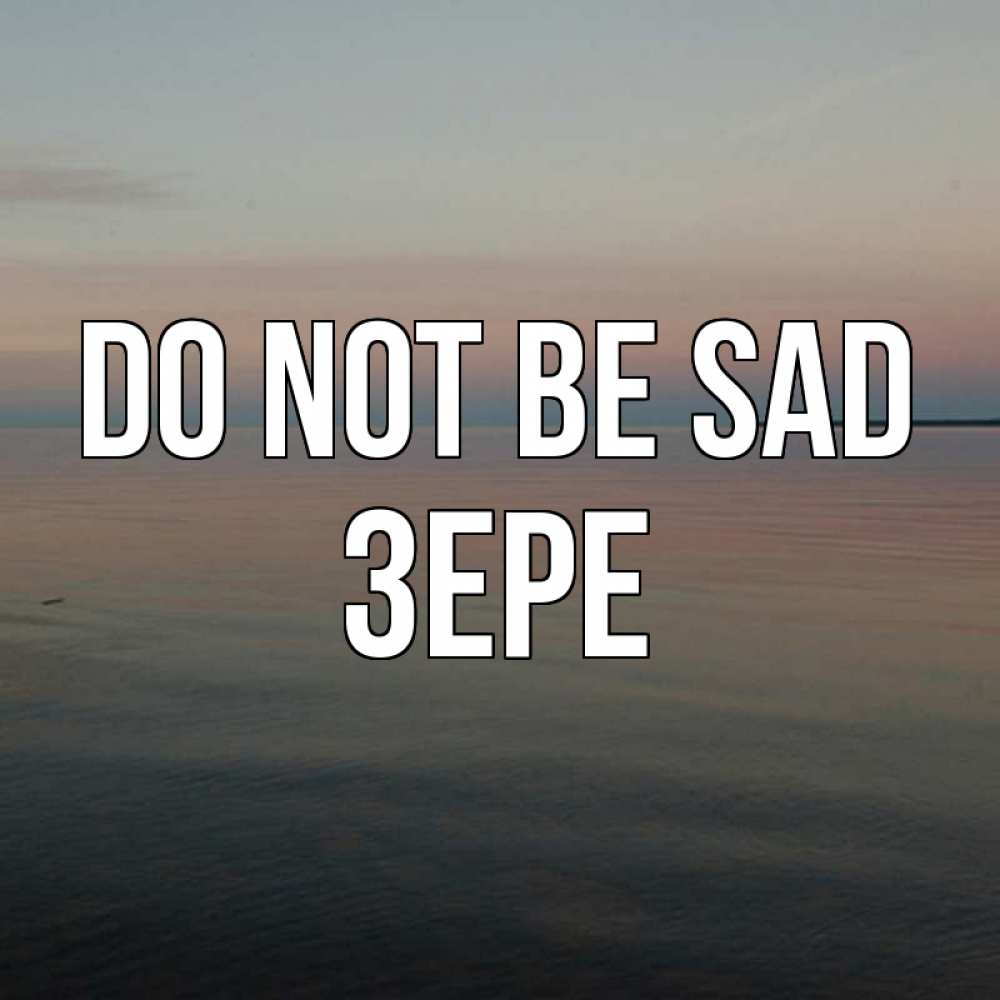 Greetings card с именем, ЗЕРЕ Do not be sad водная гладь Greetings with text for free download 