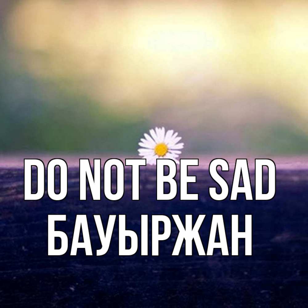 Greetings card с именем, Бауыржан Do not be sad красота Greetings with text for free download 