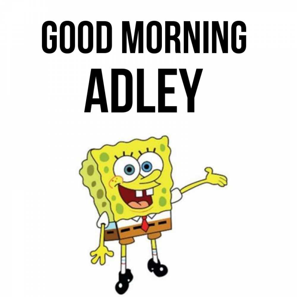 Greetings card с именем, Adley Good morning губка боб улыбается Greetings with text for free download 