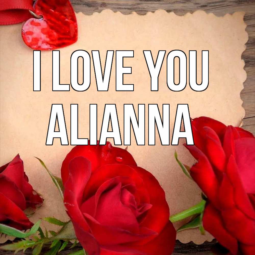 Greetings card с именем, Alianna I love you розы сердце 1 Greetings with text for free download 