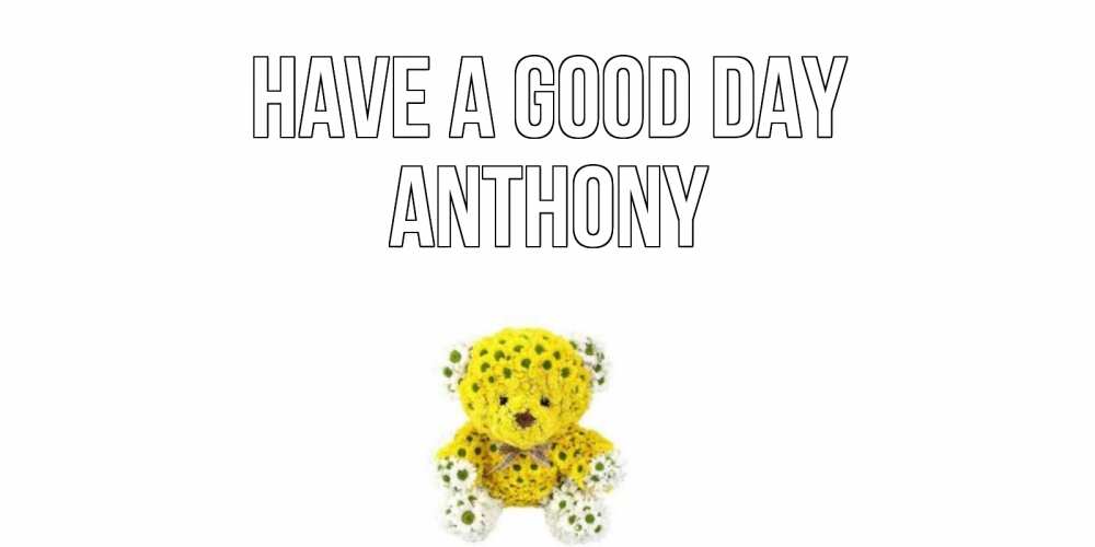 Greetings card с именем, Anthony Have a good day позитивного настроения вам Greetings with text for free download 