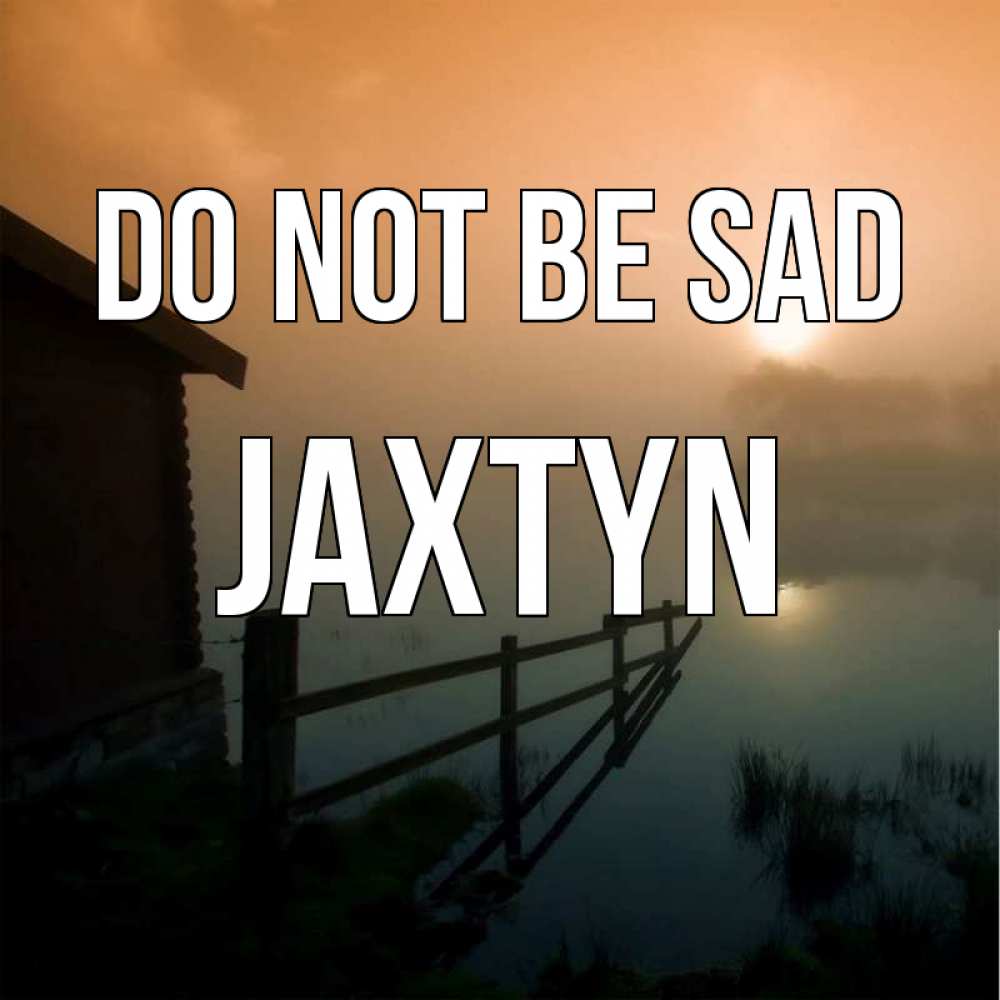 Greetings card с именем, Jaxtyn Do not be sad дом у озера Greetings with text for free download 