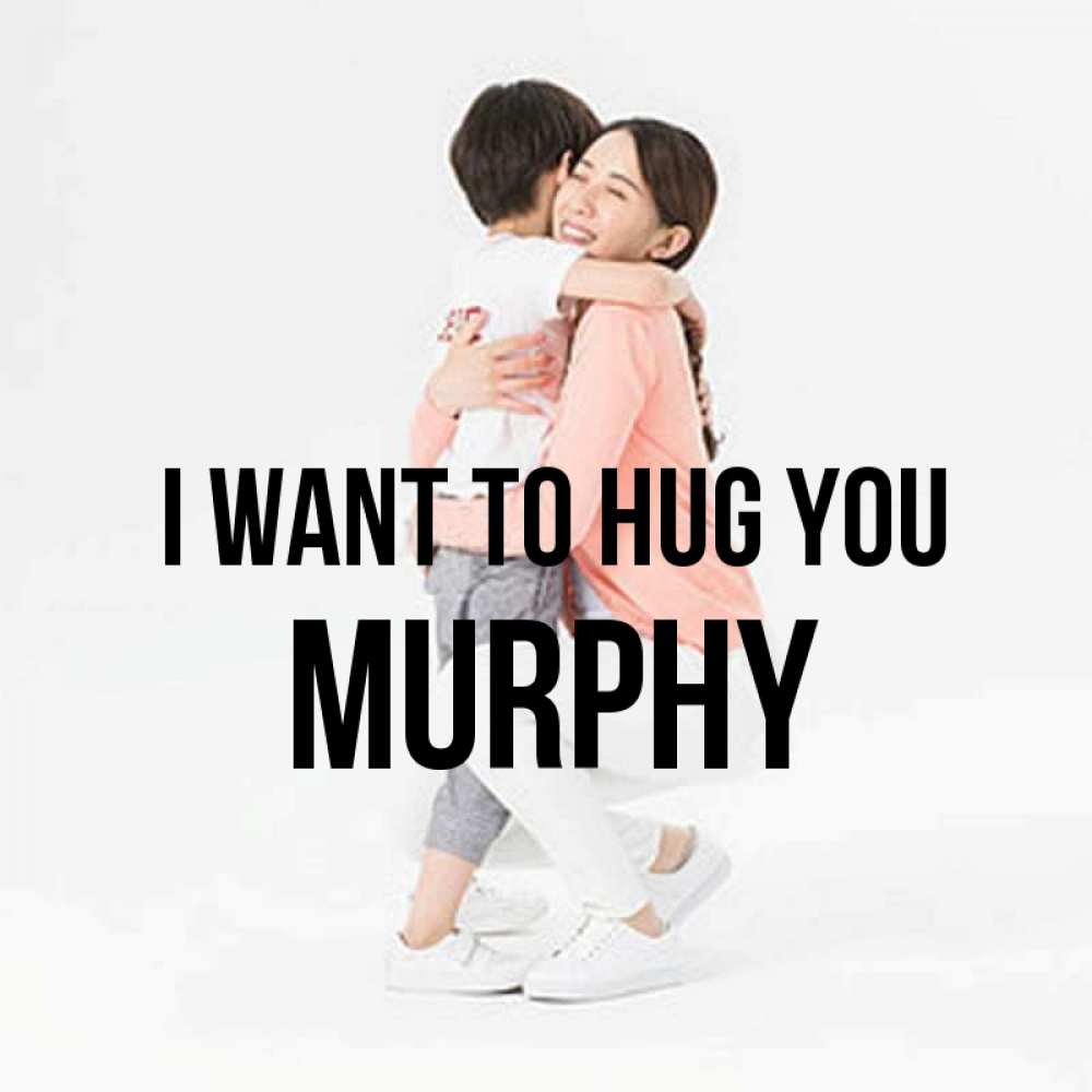 Greetings card с именем, Murphy I want to hug you соскучилась по сыну Greetings with text for free download 
