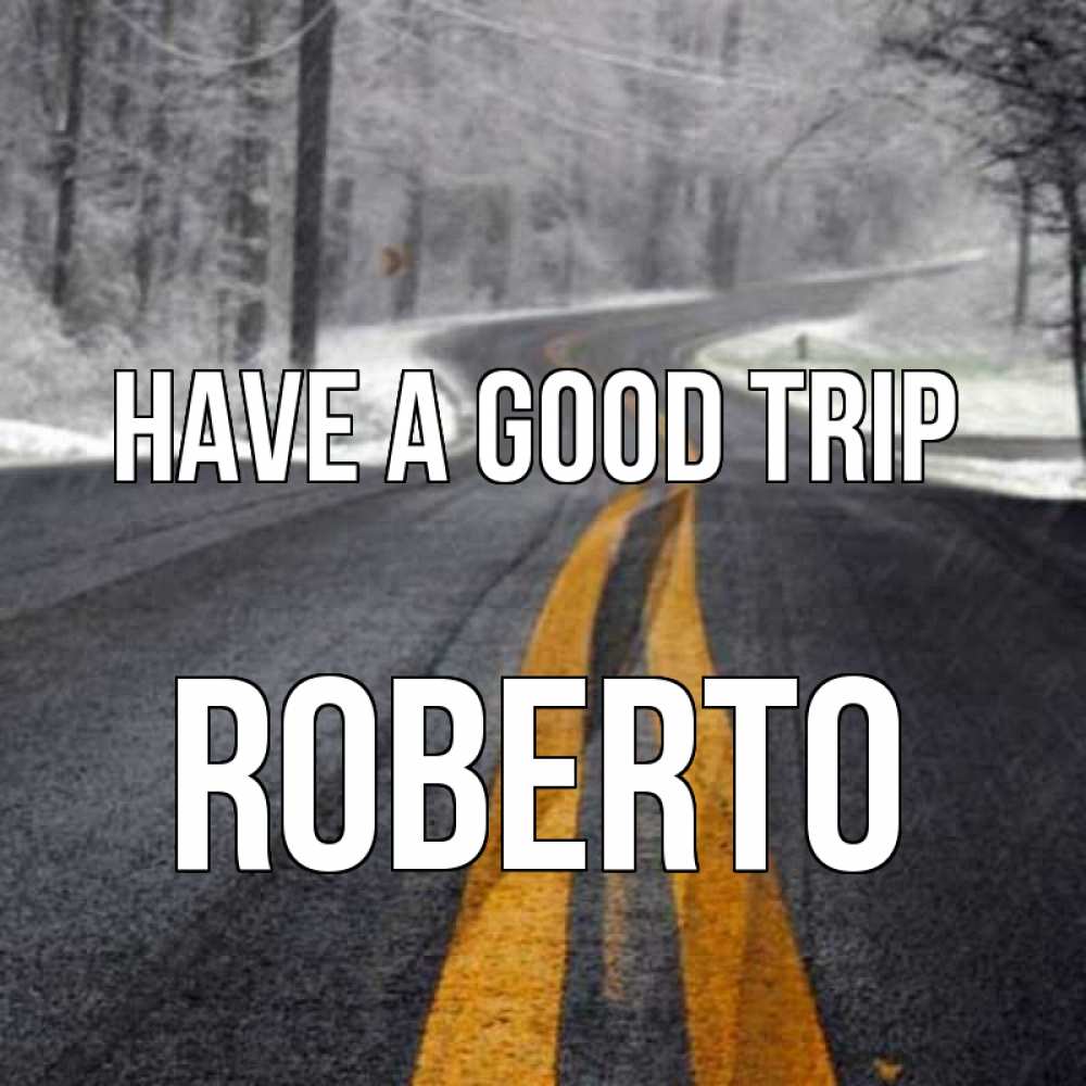 Greetings card с именем, Roberto Have a good trip хорошего вам путешествия Greetings with text for free download 
