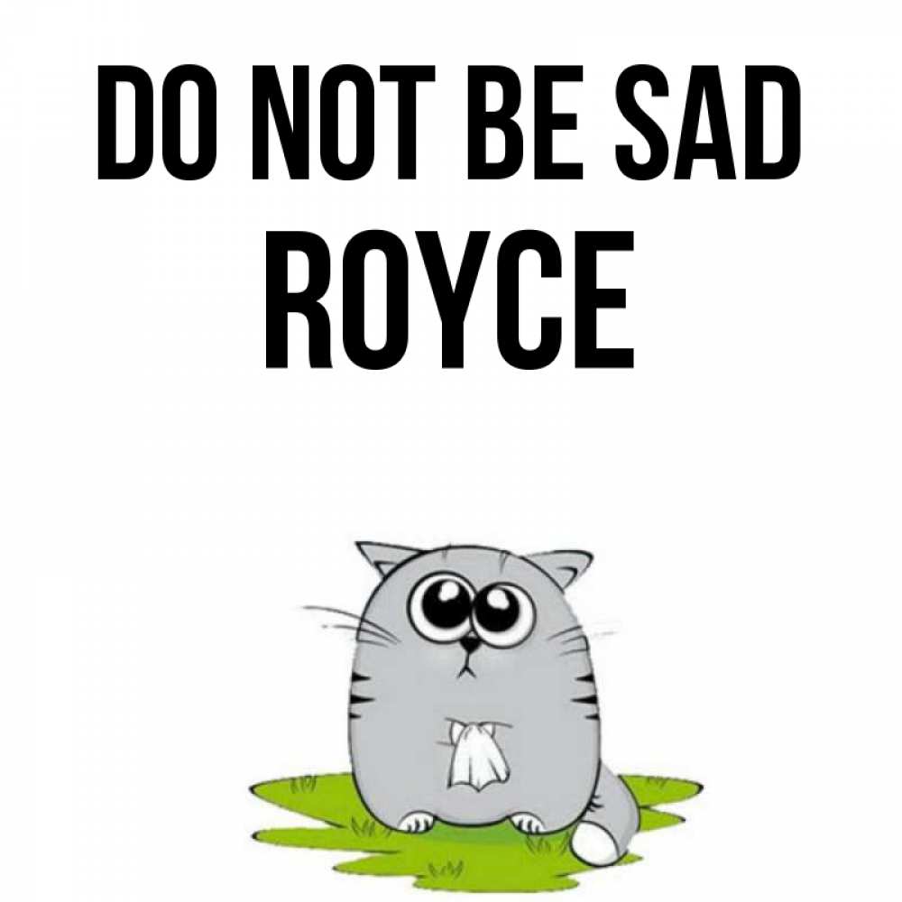 Greetings card с именем, Royce Do not be sad грустный котяра Greetings with text for free download 