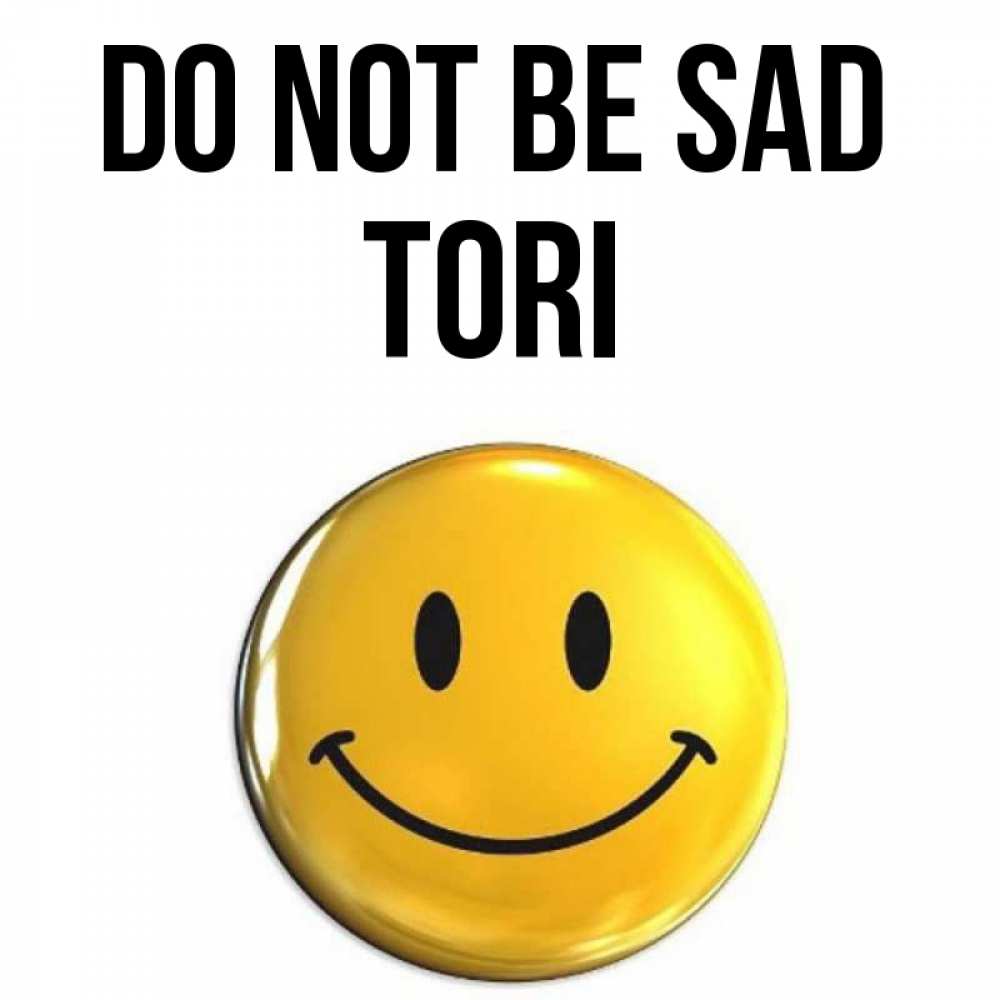 Greetings card с именем, Tori Do not be sad триде смайл Greetings with text for free download 