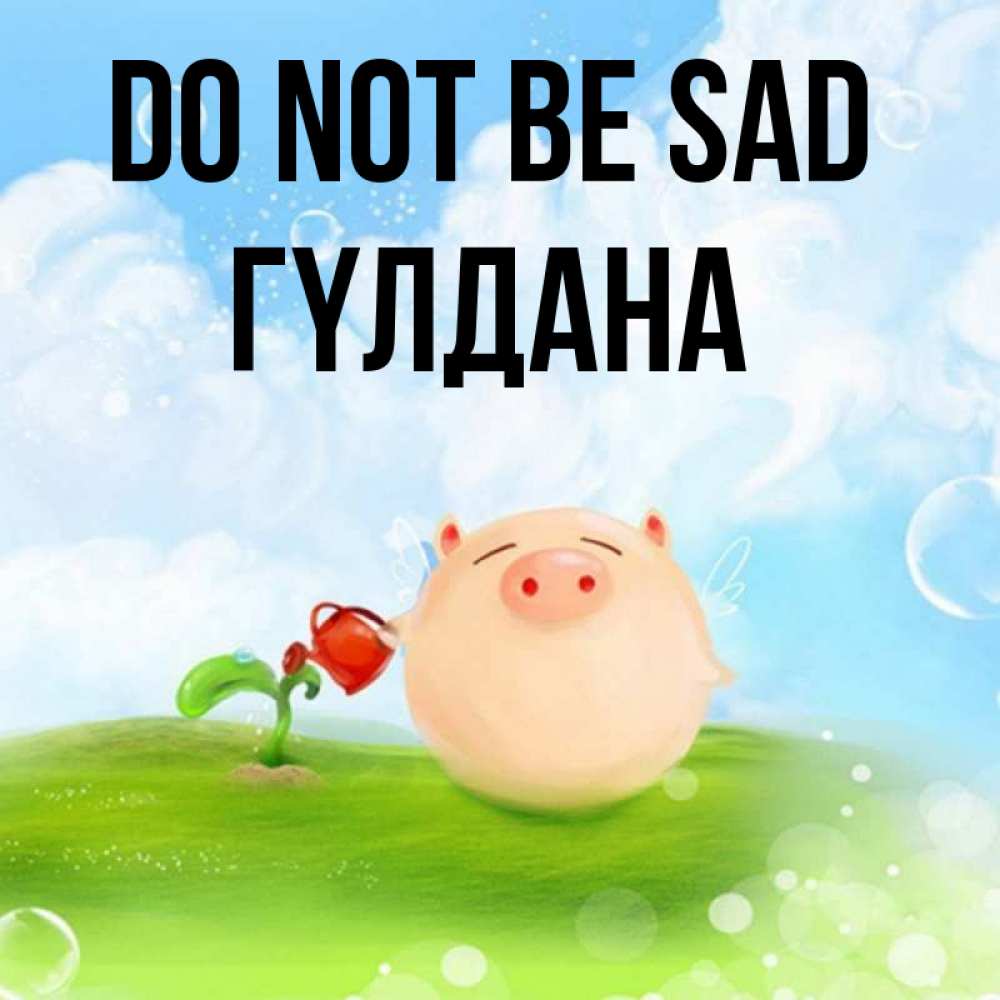 Greetings card с именем, ГҮЛДАНА Do not be sad поливает цветок порося Greetings with text for free download 