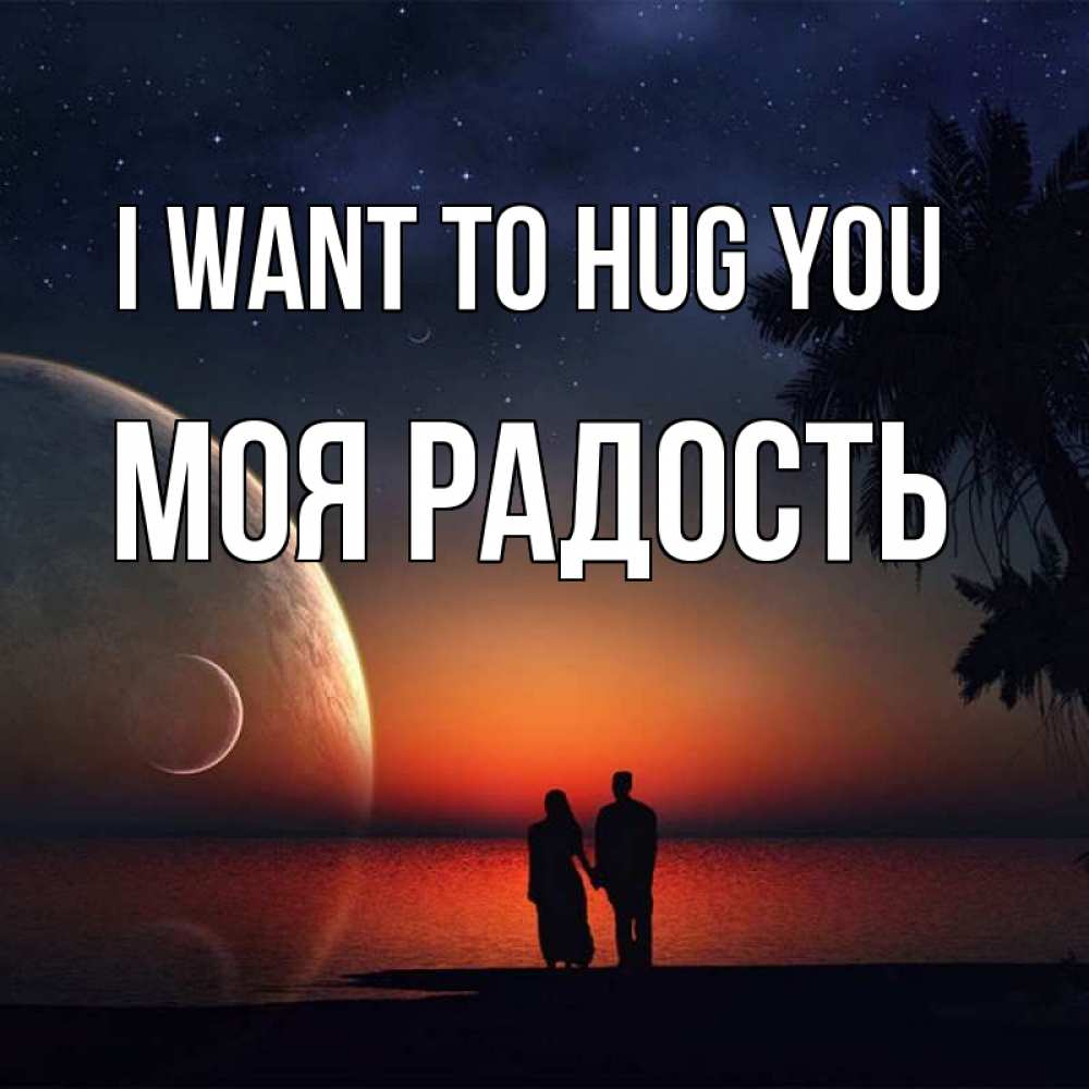 Greetings card с именем, Моя-радость I want to hug you восход спутников Greetings with text for free download 
