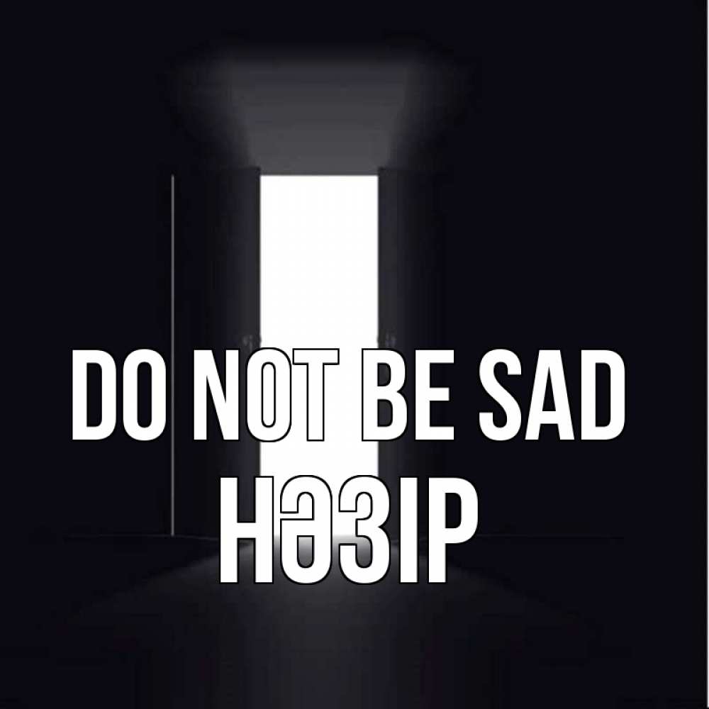 Greetings card с именем, НӘЗІР Do not be sad открытая дверь Greetings with text for free download 