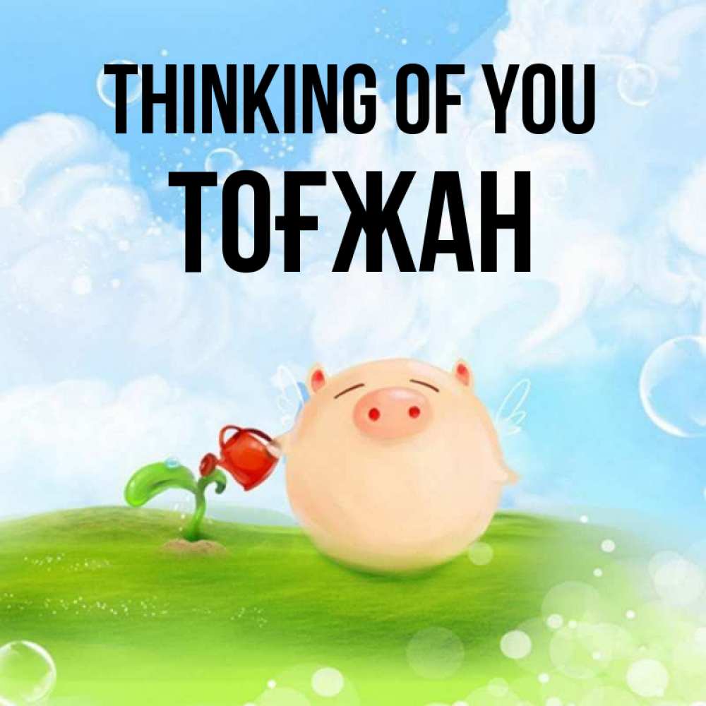 Greetings card с именем, ТОҒЖАН Thinking of you позитивная свинюшка Greetings with text for free download 