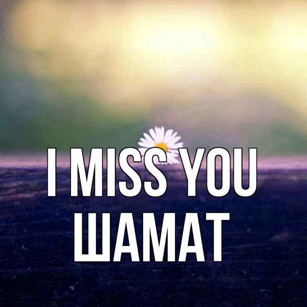 Greetings card с именем, ШАМАТ I miss you приходи в гости Greetings with text for free download 