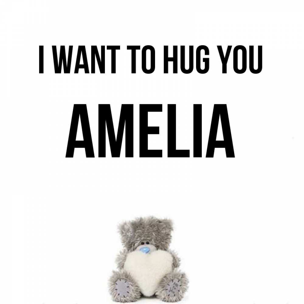 Greetings card с именем, Amelia I want to hug you медвежонок с сердечком белого цвета Greetings with text for free download 