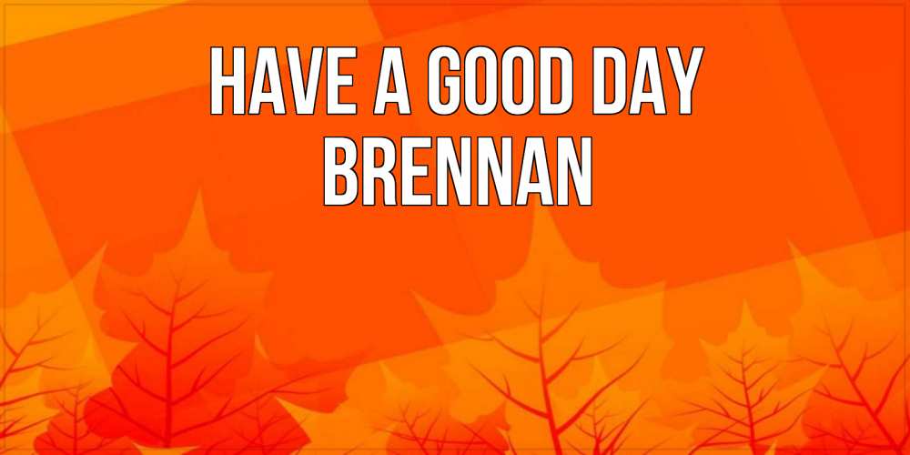 Greetings card с именем, Brennan Have a good day осеннее настроение Greetings with text for free download 