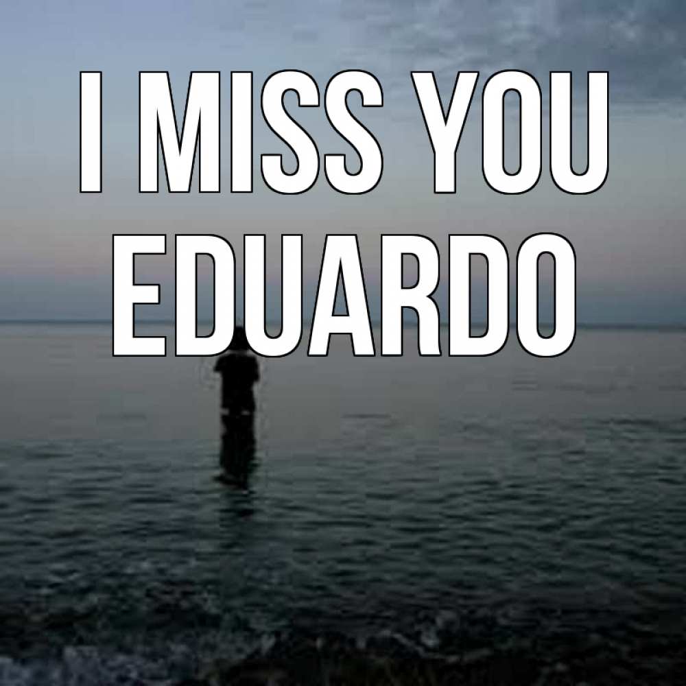 Greetings card с именем, Eduardo I miss you скука Greetings with text for free download 