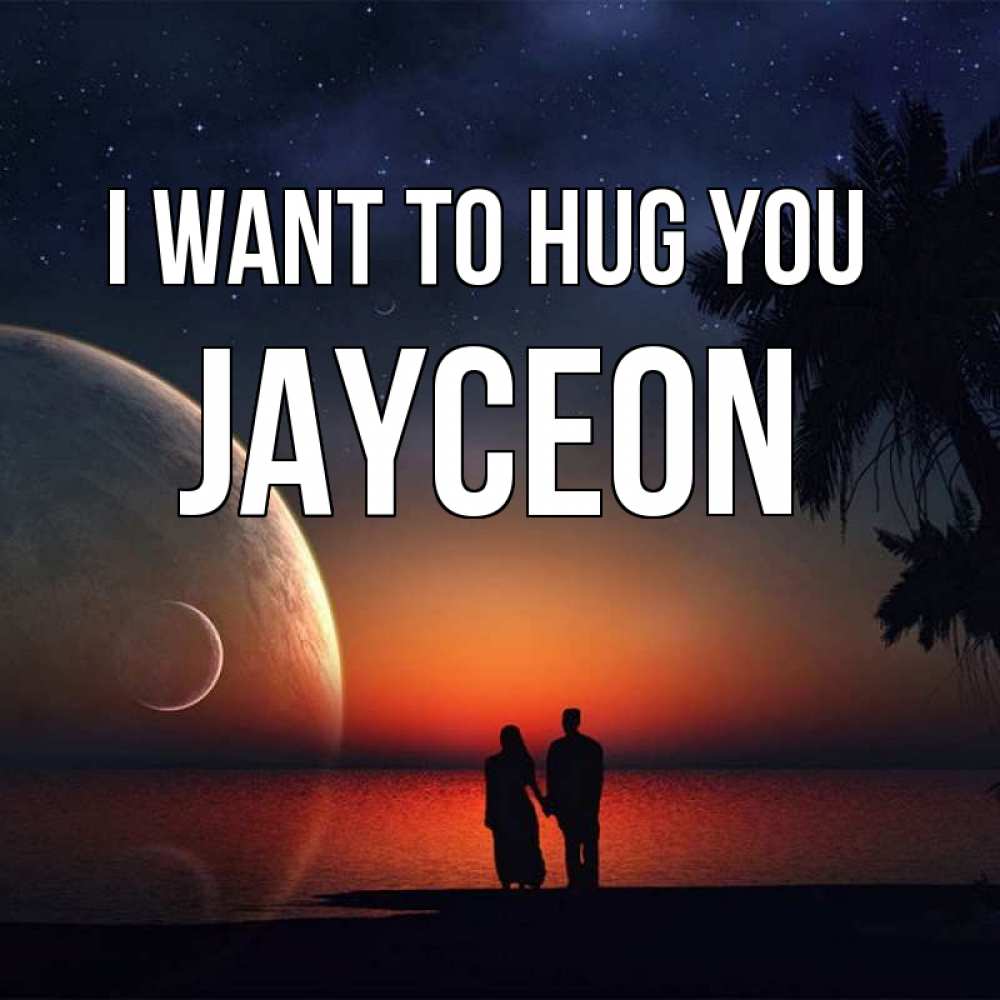 Greetings card с именем, Jayceon I want to hug you восход спутников Greetings with text for free download 