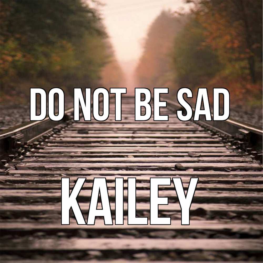 Greetings card с именем, Kailey Do not be sad лес и железная дорога Greetings with text for free download 