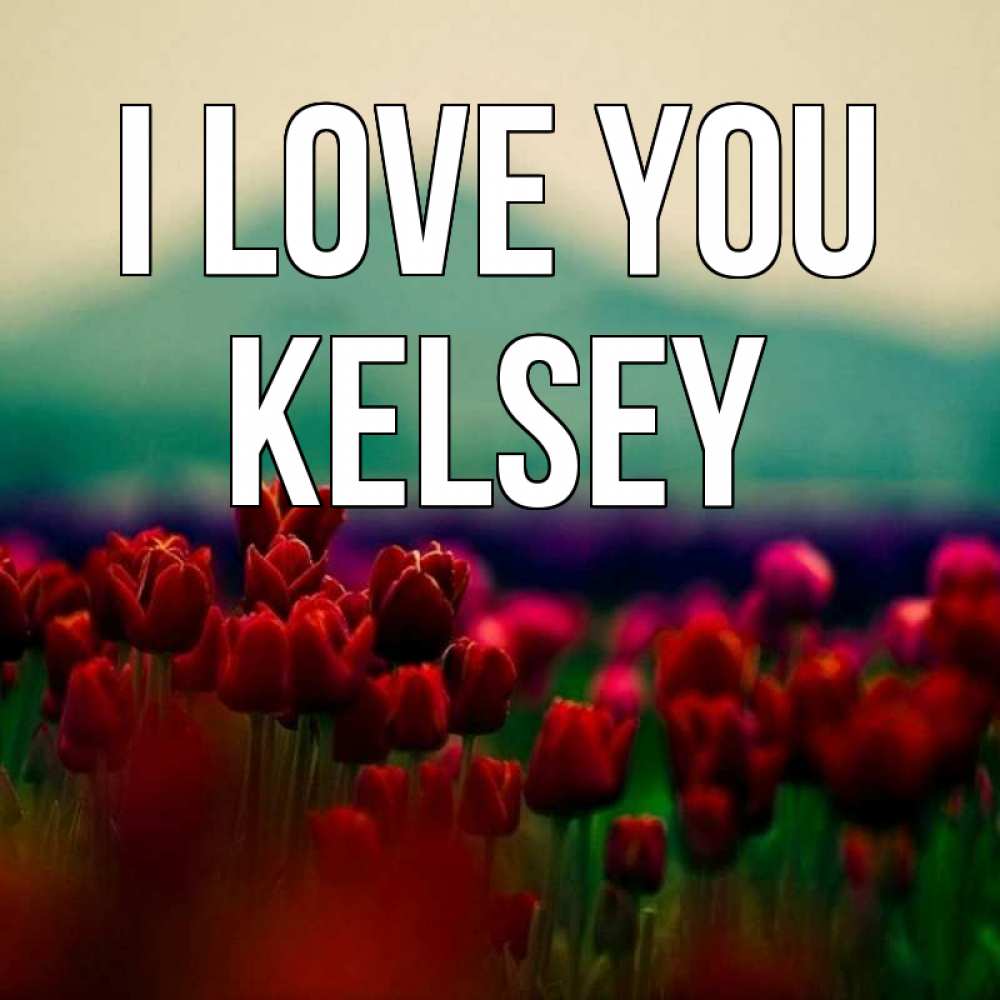 Greetings card с именем, Kelsey I love you тюльпаны 4 Greetings with text for free download 