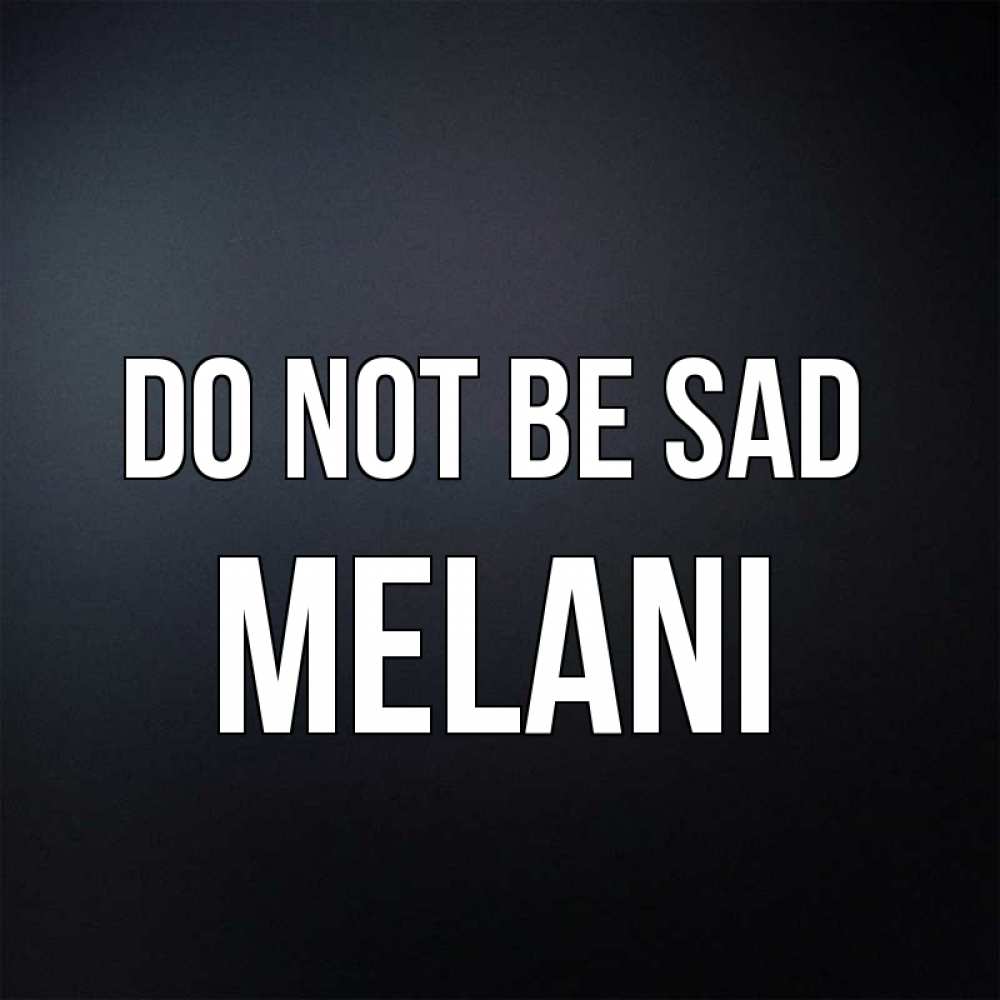 Greetings card с именем, Melani Do not be sad Градиент серый Greetings with text for free download 