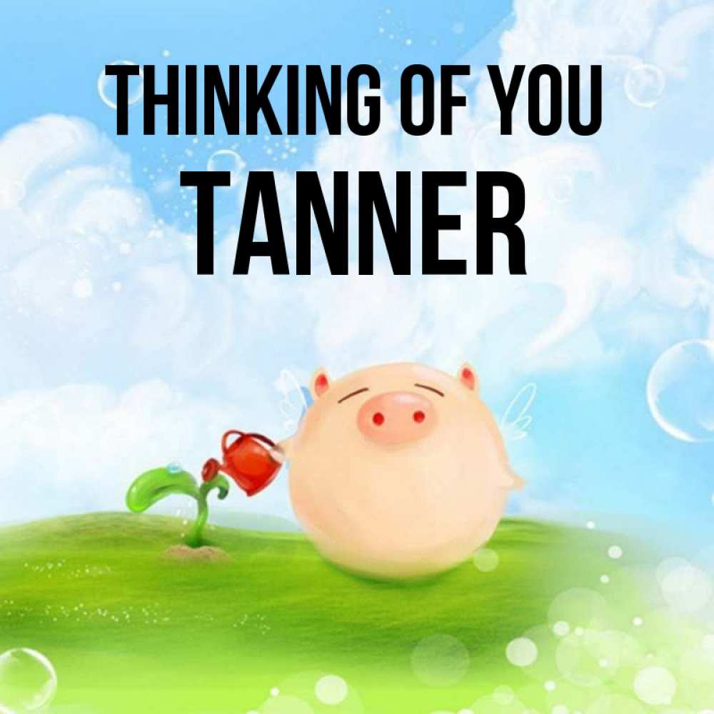 Greetings card с именем, Tanner Thinking of you позитивная свинюшка Greetings with text for free download 