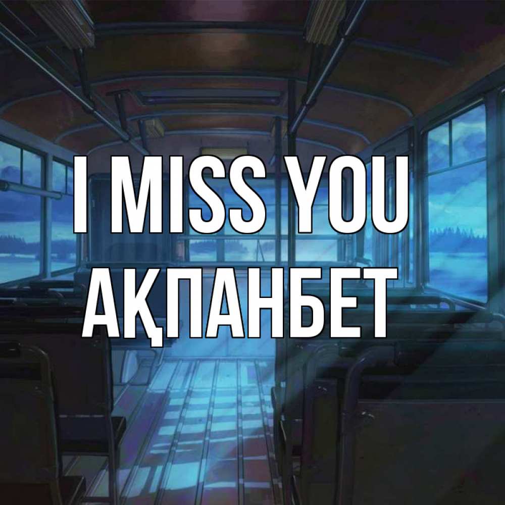 Greetings card с именем, Ақпанбет I miss you тоска Greetings with text for free download 