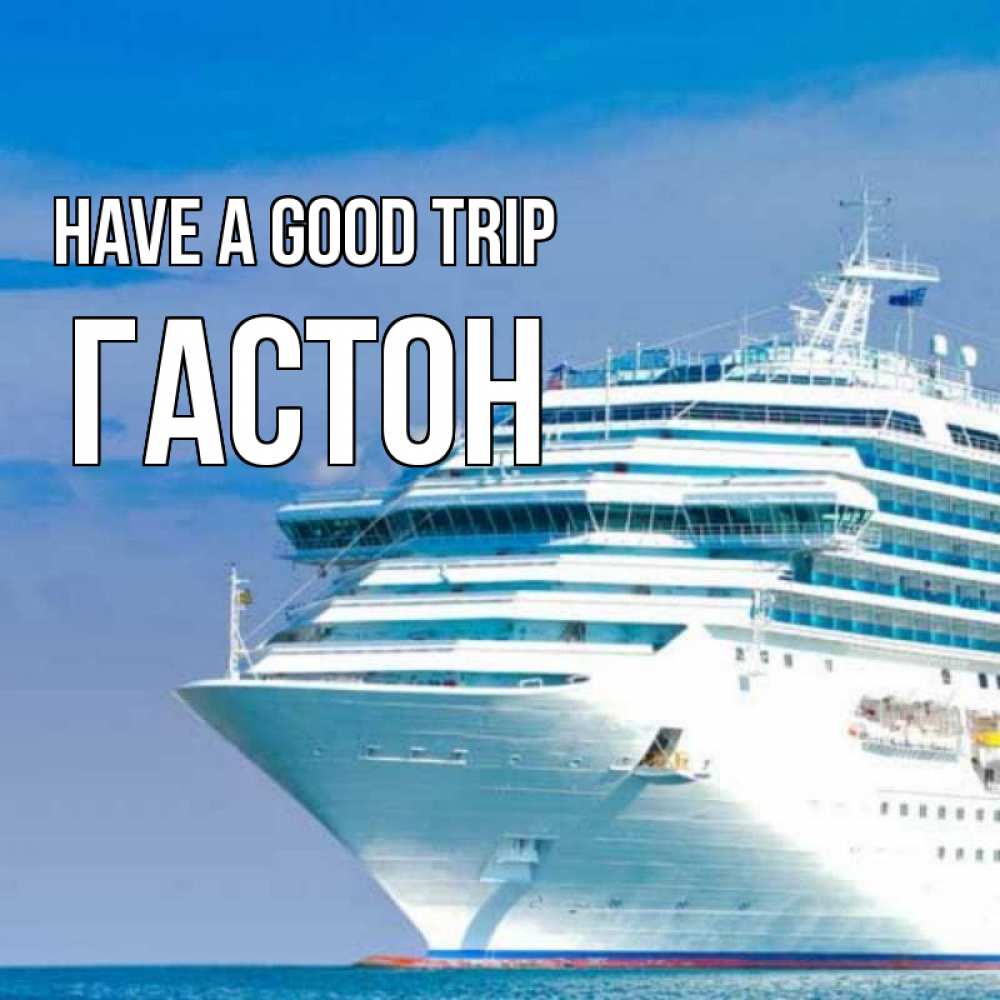 Greetings card с именем, Гастон Have a good trip огромный лайнер Greetings with text for free download 