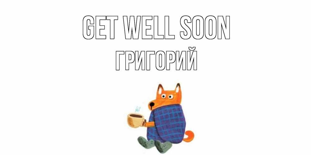 Greetings card с именем, Григорий Get well soon выздоравливайте для родных Greetings with text for free download 