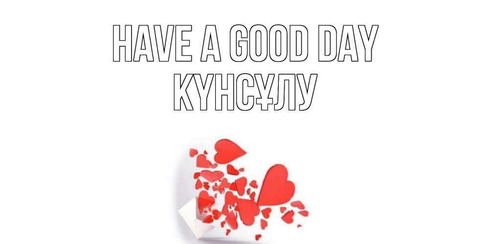 Greetings card с именем, КҮНСҰЛУ Have a good day с подписью на каждый день и пожеланием отличного дня Greetings with text for free download 