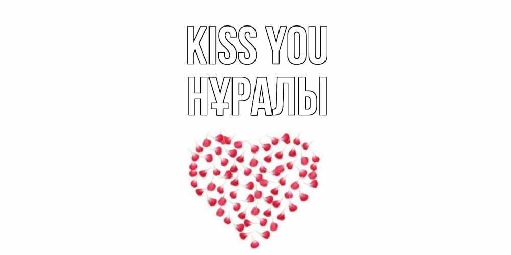 Greetings card с именем, НҰРАЛЫ Kiss you сердце Greetings with text for free download 