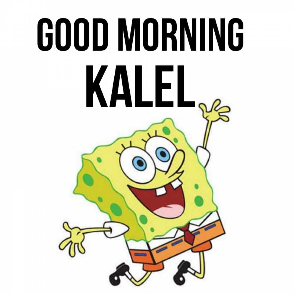 Greetings card с именем, Kalel Good morning улыбающийся спанч Боб Greetings with text for free download 