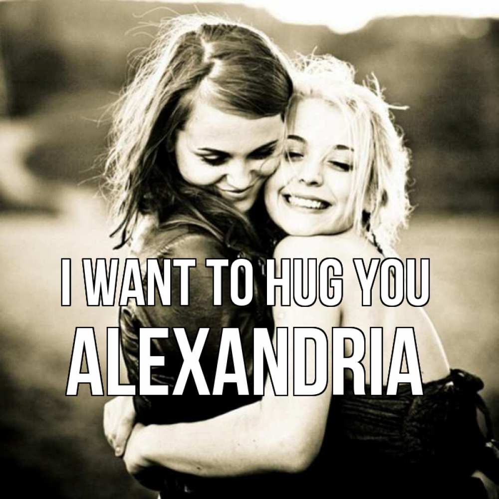 Greetings card с именем, Alexandria I want to hug you девочки обнимаются Greetings with text for free download 